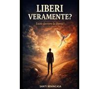 LIBERI VERAMENTE ?: ESISTE DAVVERO LA LIBERTA' ?