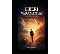 LIBERI VERAMENTE ?: ESISTE DAVVERO LA LIBERTA' ?