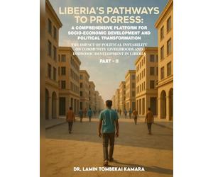 Liberia’s Pathways to Progress: A Comprehensive Platform for Socio-Economic Development and Political Transformation Part II