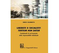 Liberisti o socialisti? Tertium non datur. Fondamenti di un'economia della responsabilità individuale