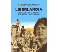 Libri Larsen Federico - Liberlandia. Come L'estrema Destra Si E Presa L'argentin