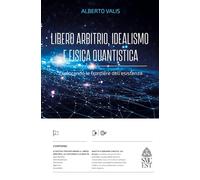 Libero arbitrio, idealismo e fisica quantistica: Esplorando le frontiere dell'esistenza