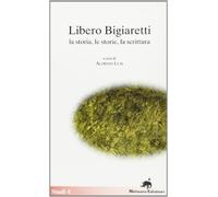 Libero Bigiaretti. La storia, le storie, la scrittura