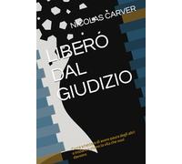 LIBERO DAL GIUDIZIO: Come smettere di avere paura degli altri e iniziare a vivere la vita che vuoi davvero