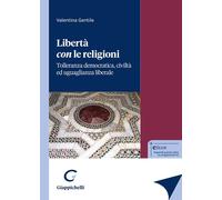 Libertà con le religioni. Tolleranza democratica, civiltà ed uguaglianza l...