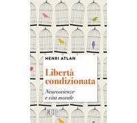 Libertà condizionata. Neuroscienze e vita morale
