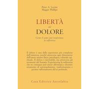 Libertà dal dolore. Come il corpo può trasformare la sofferenza