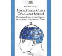 Libertà della cura e cura della libertà. Quando le regole di una comunità professionale diventano una gabbia. Nuova ediz.