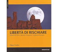 Libertà Di Rischiare. Gestione Del Rischio In Alpinismo, Arrampicata E Negli Spo