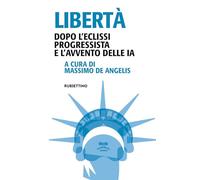 Libertà. Dopo l'eclissi progressista e l'avvento delle IA