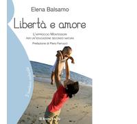 Libertà e amore. L'approccio Montessori per un'educazione secondo