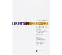 Libertà e benessere in Italia. 150 di storia unitaria e i traguardi del fu...