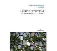 Libertà e oppressione. Storie di donne del XX secolo