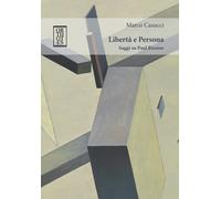 Libertà e Persona. Saggi su Paul Ricoeur - Casucci Marco