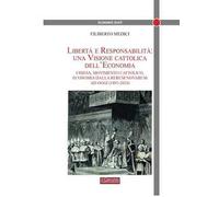 Libertà e responsabilità: una visione cattolica dell'economia. Chiesa, movimento cattolico, economia dalla Rerum novarum ad oggi (1891-2024)