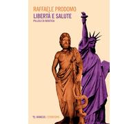 Libertà e salute. Pillole di bioetica - Prodomo Raffaele