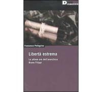 Libertà estrema. Le ultime ore dell'anarchico Bruno Filippi