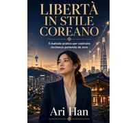 Libertà in Stile Coreano: Il metodo pratico per costruire ricchezza partendo da zero