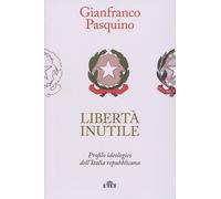 Libertà inutile. Profilo ideologico dell'Italia repubblicana - Pasquino Gi...