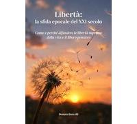 Libertà: la sfida epocale del XXI secolo. Come e perché difendere le libertà supreme della vita e il libero pensiero
