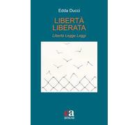 Libertà liberata. Libertà, legge, leggi. Nuova ediz.