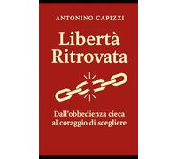 Libertà Ritrovata: Dall’obbedienza cieca al coraggio di scegliere