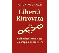 Libertà Ritrovata: Dall’obbedienza cieca al coraggio di scegliere