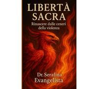 Libertà Sacra - Rinascere dalle ceneri della violenza: Rinascere dalle ceneri della violenza