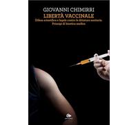 Libertà vaccinale. Difesa scientifica e legale contro le dittature sanitarie. Principi di bioetica medica