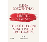 Libertà vigilata. Perché le donne sono diverse dagli uomini