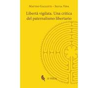 Libertà vigilata. Una critica del paternalismo libertario