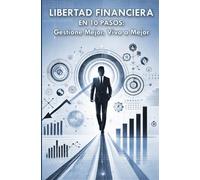 Libertad financiera en 10 pasos: administre mejor, viva mejor