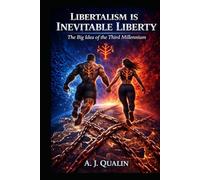 Libertalism is Inevitable Liberty.: The Big Idea of the Third Millennium