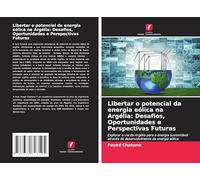 Libertar o potencial da energia eólica na Argélia: Desafios, Oportunidades e Perspectivas Futuras: Explorar a via da Argélia para a energia sustentável através do desenvolvimento da energia eólica