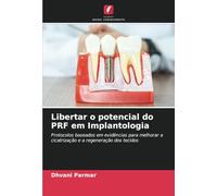 Libertar o potencial do PRF em Implantologia: Protocolos baseados em evidências para melhorar a cicatrização e a regeneração dos tecidos