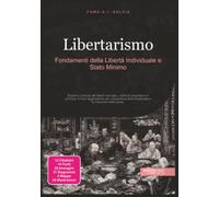Libertarismo: Fondamenti della Libertà Individuale e Stato Minimo