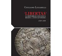 «Libertas». La Repubblica di Lucca risorta a stato autonomo 1369-1450
