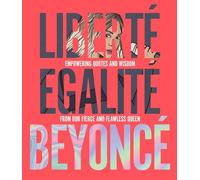 Liberté Egalité Beyoncé: Empowering Quotes and Wisdom from Our Fierce and Flawless Queen