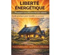Liberté énergétique: manuel pour le solaire autonome