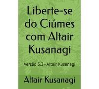Liberte-se do Ciúmes com Altair Kusanagi: Versão 3.2 - Altair Kusanagi