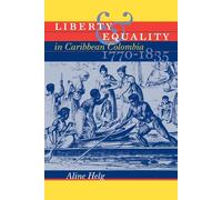 Liberty and Equality in Caribbean Colombia, 1770-1835 - Helg Aline