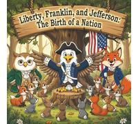Liberty, Franklin, and Jefferson: The Birth of a Nation