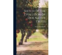 Liberty Hyde Bail Sketch of the Evolution of Our Native Frui (Copertina rigida)