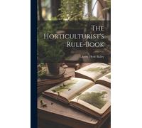 Liberty Hyde Bailey The Horticulturist's Rule-Book (Copertina rigida)