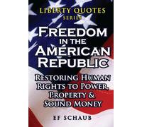 Liberty Quotes Series - Freedom in the American Republic: Restoring Human Rights to Power, Property and Sound Money