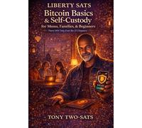 Liberty Sats: Bitcoin Basics & Self-Custody for Moms, Families, & Beginners: There Will Only Ever Be 21 Chapters