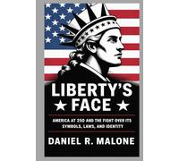 LIBERTY'S FACE: AMERICA AT 250 AND THE FIGHT OVER ITS SYMBOLS, LAWS, AND IDENTITY