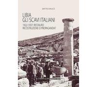Libia. Gli scavi italiani. 1922-1937: Restauro, ricostruzione o propaganda?