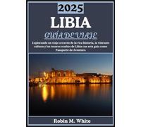 LIBIA GUÍA DE VIAJE 2025: Revelando Libia: un viaje a través de su rica historia, su vibrante cultura y sus tesoros escondidos