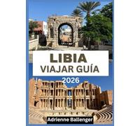 LIBIA VIAJAR GUÍA 2026: Una odisea cultural a través del reino del desierto